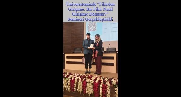 Üniversitemizde “Fikirden Girişime: Bir Fikir Nasıl Girişime Dönüşür?” Semineri Gerçekleştirildi